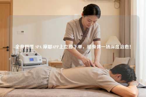 全身舒缓 SPA 摩耶APP上立即下单，给身体一场深度治愈！