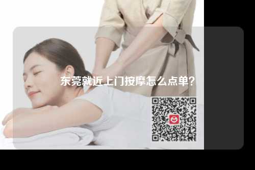 东莞就近上门按摩怎么点单？